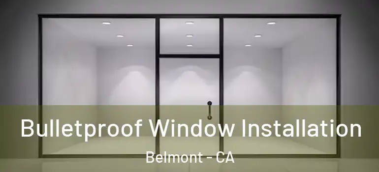  Bulletproof Window Installation Belmont - CA