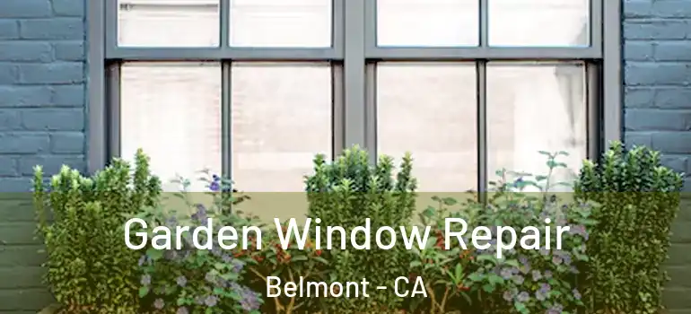  Garden Window Repair Belmont - CA